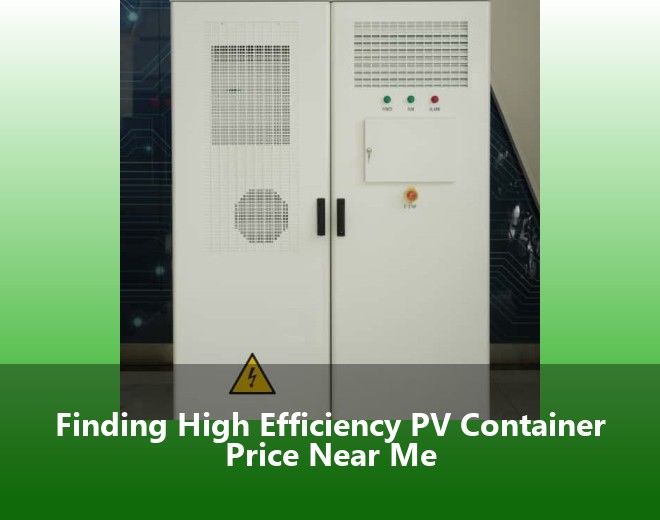 Finding High Efficiency PV Container Price Near Me